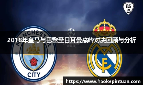 2018年皇马与巴黎圣日耳曼巅峰对决回顾与分析